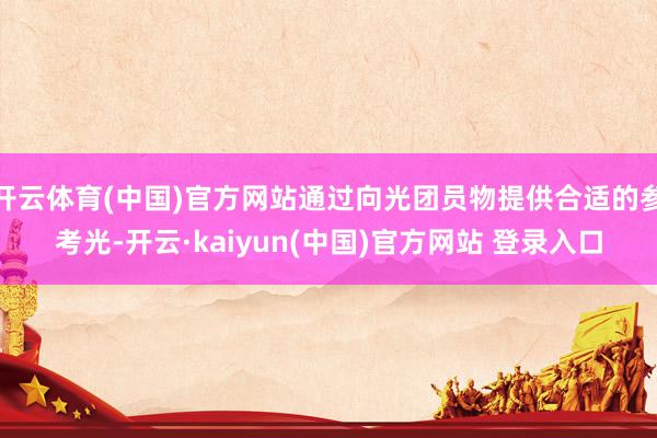 开云体育(中国)官方网站通过向光团员物提供合适的参考光-开云·kaiyun(中国)官方网站 登录入口